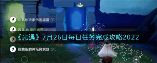 光遇7月26日每日任务怎么完成2022 光遇7月26日每日任务完成攻略2022