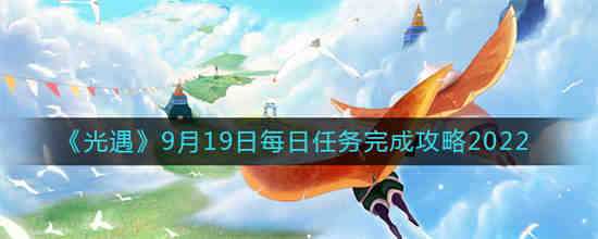 光遇9月19日每日任务怎么做 光遇9月19日每日任务完成攻略2022