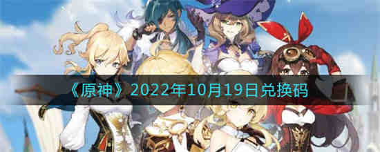 原神2022年10月19日兑换码是什么 原神2022年10月19日兑换码一览