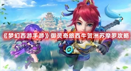 《梦幻西游手游》御灵奇旅西牛贺洲苏摩罗攻略