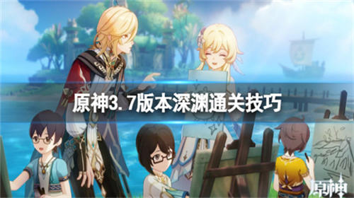 原神3.7深渊怎么通关 原神3.7深渊通关技巧一览