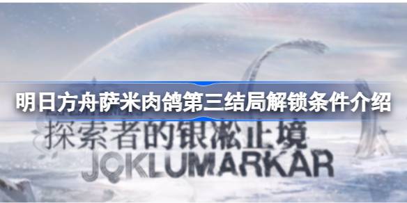 明日方舟萨米肉鸽第三结局解锁条件介绍 