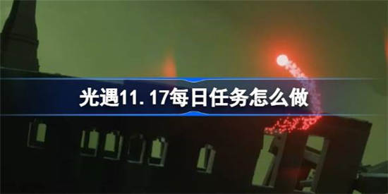 光遇11月17日每日任务怎么做 光遇11月17日每日任务完成攻略介绍