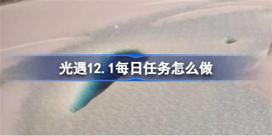 光遇12月1日每日任务怎么做 光遇12月1日每日任务完成攻略分享