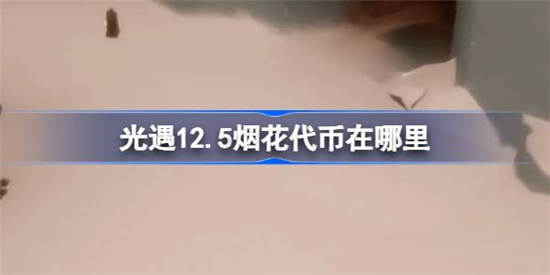 光遇12月5日烟花代币在哪里 光遇12月5日烟花大会代币位置及获取方法