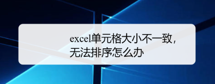 excel表格单元格大小不一致怎么排序