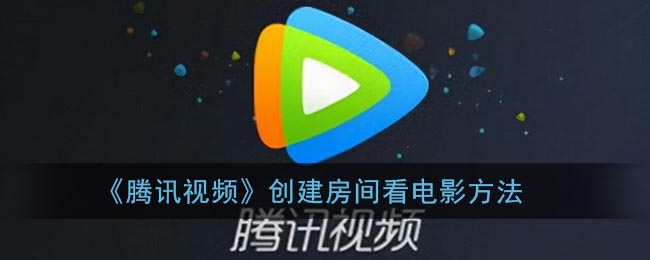 《腾讯视频》创建房间看电影方法