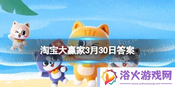 淘宝每日一猜答案2024年3月30日