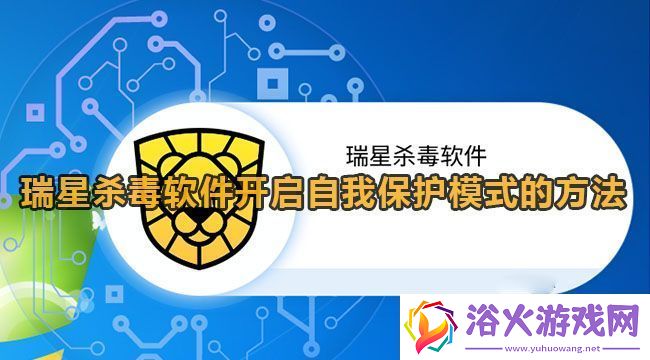 瑞星杀毒软件开启自我保护模式的方法：深入了解游戏内的剧情分支和选择